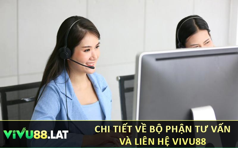 Chi tiết về bộ phận tư vấn và liên hệ VIVU88