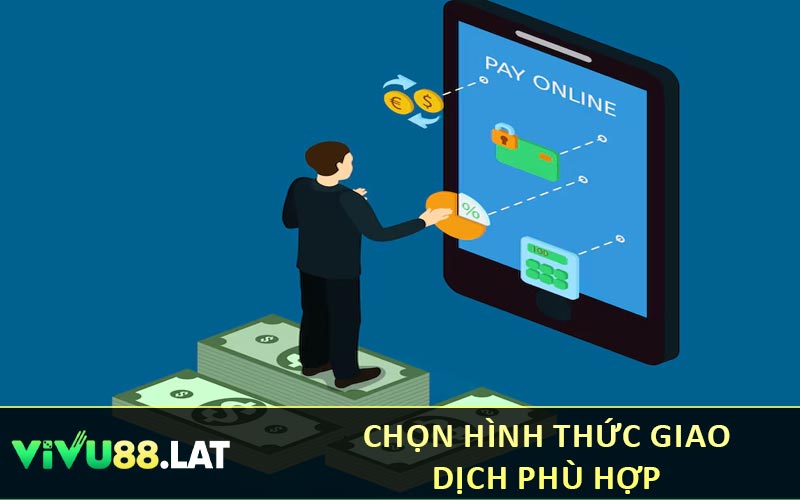 Chọn hình thức giao dịch phù hợp