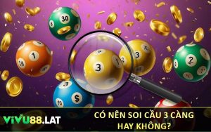 Có nên soi cầu 3 càng hay không?