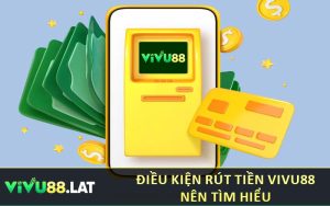 Điều kiện rút tiền VIVU88 nên tìm hiểu