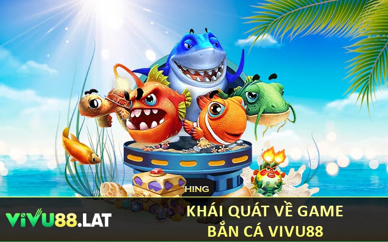 Khái quát về game bắn cá VIVU88