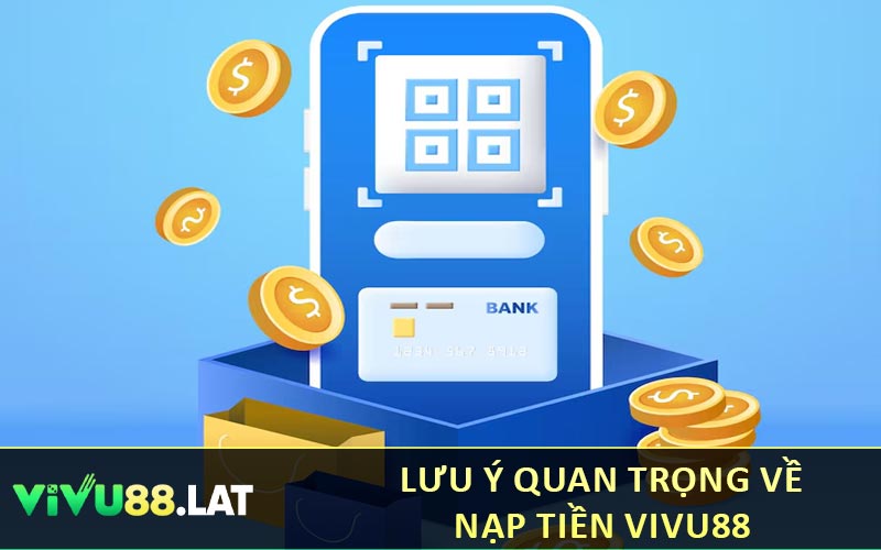 Lưu ý quan trọng về nạp tiền VIVU88