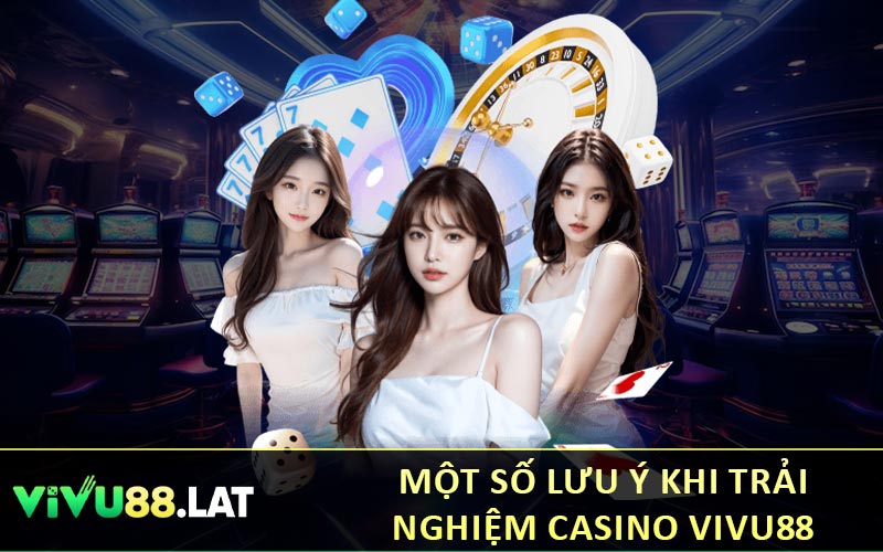 Một số lưu ý khi trải nghiệm casino VIVU88