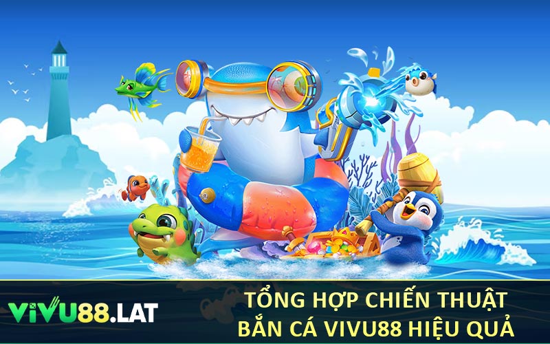 Tổng hợp chiến thuật bắn cá VIVU88 hiệu quả