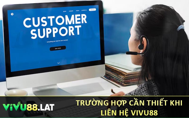 Trường hợp cần thiết khi liên hệ VIVU88